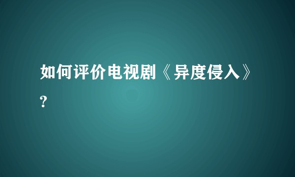 如何评价电视剧《异度侵入》?