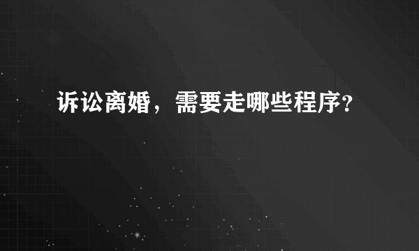 诉讼离婚，需要走哪些程序？