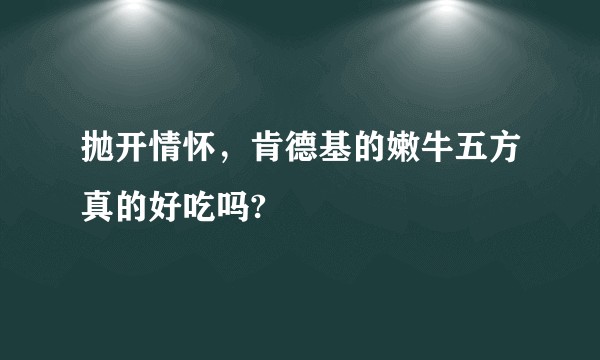 抛开情怀，肯德基的嫩牛五方真的好吃吗?