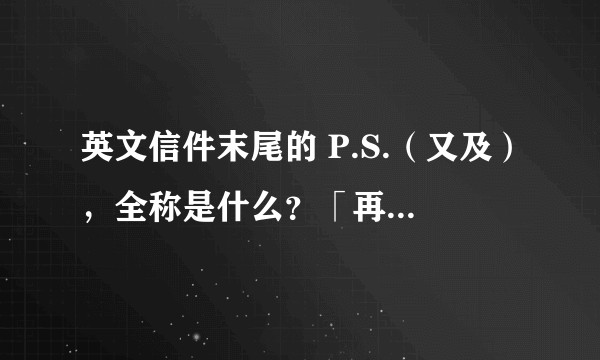 英文信件末尾的 P.S.（又及），全称是什么？「再及」是 P.P.S. 还是 P.S.S.？