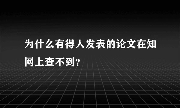 为什么有得人发表的论文在知网上查不到？