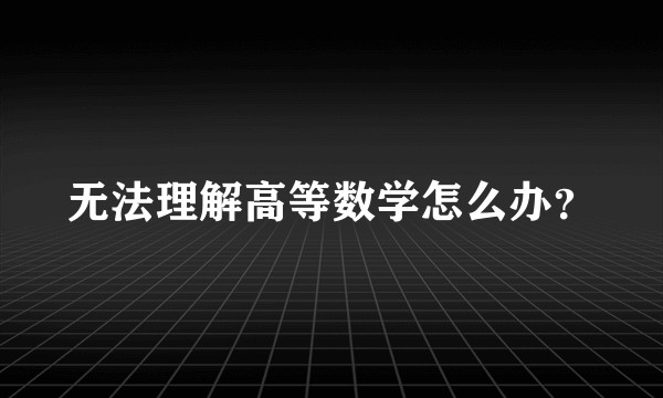 无法理解高等数学怎么办？