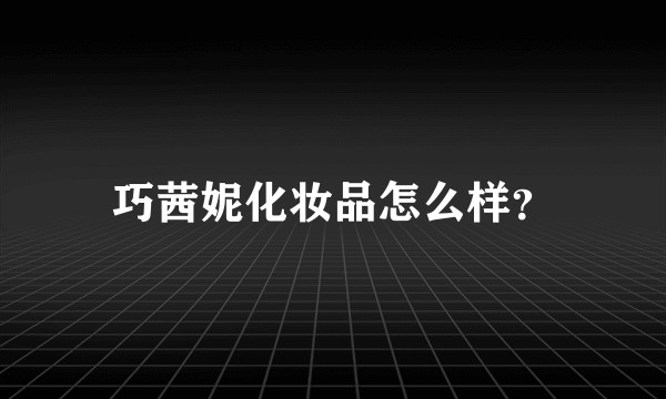 巧茜妮化妆品怎么样?