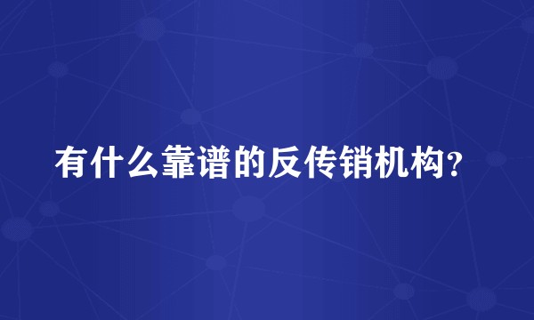 有什么靠谱的反传销机构？