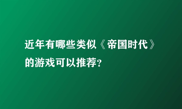 近年有哪些类似《帝国时代》的游戏可以推荐？