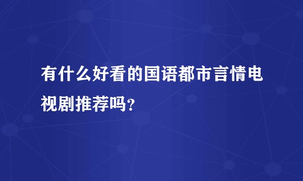 有什么好看的国语都市言情电视剧推荐吗？