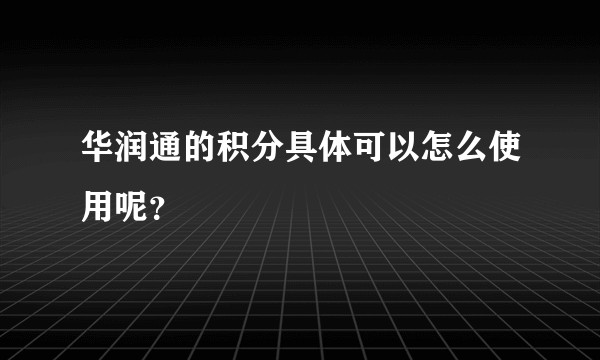 华润通的积分具体可以怎么使用呢？