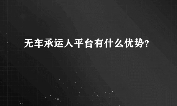 无车承运人平台有什么优势？
