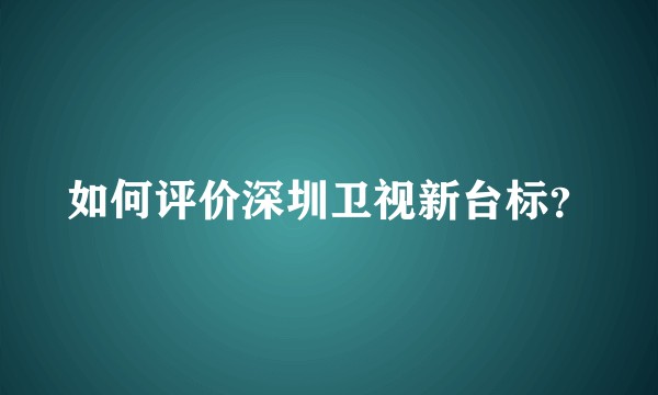 如何评价深圳卫视新台标？