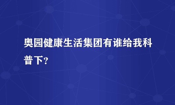 奥园健康生活集团有谁给我科普下？