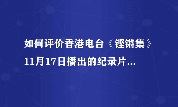如何评价香港电台《铿锵集》11月17日播出的纪录片《中西医齐下》？