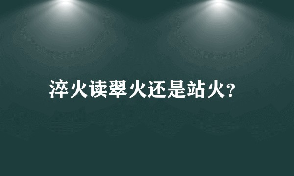 淬火读翠火还是站火？