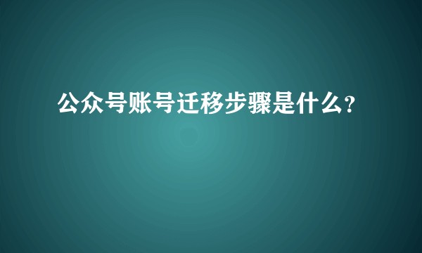 公众号账号迁移步骤是什么？