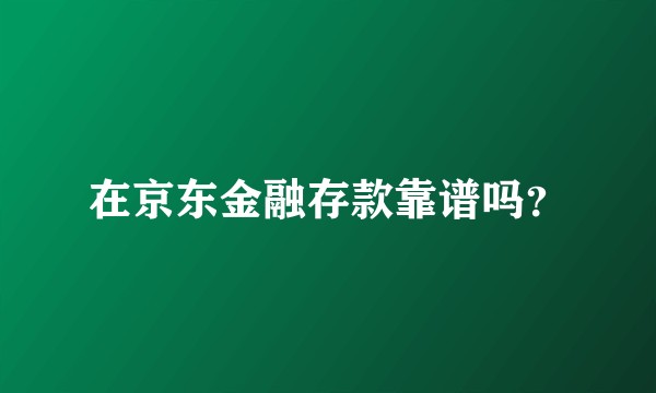 在京东金融存款靠谱吗？