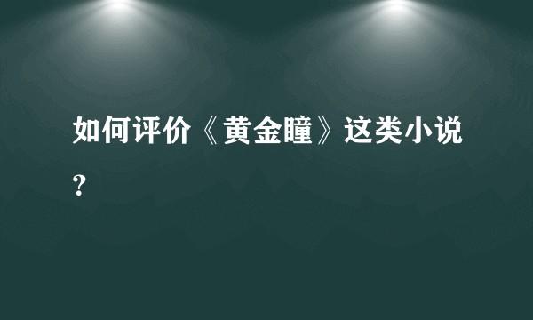 如何评价《黄金瞳》这类小说？