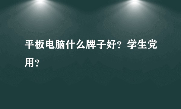 平板电脑什么牌子好？学生党用？