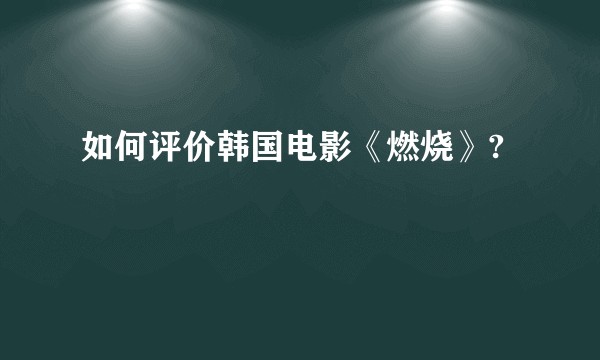 如何评价韩国电影《燃烧》?