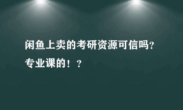 闲鱼上卖的考研资源可信吗？专业课的！？