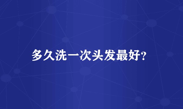 多久洗一次头发最好？