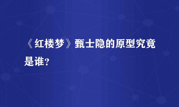 《红楼梦》甄士隐的原型究竟是谁？