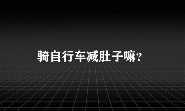 骑自行车减肚子嘛？