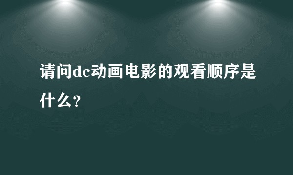 请问dc动画电影的观看顺序是什么？