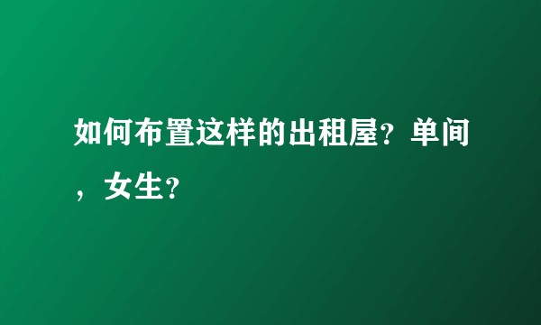 如何布置这样的出租屋？单间，女生？
