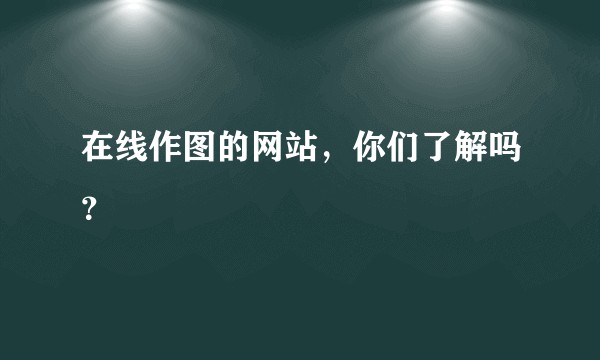 在线作图的网站，你们了解吗？