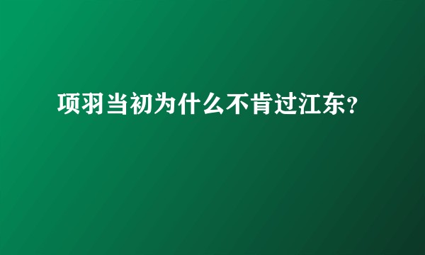 项羽当初为什么不肯过江东？