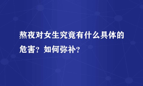熬夜对女生究竟有什么具体的危害？如何弥补？