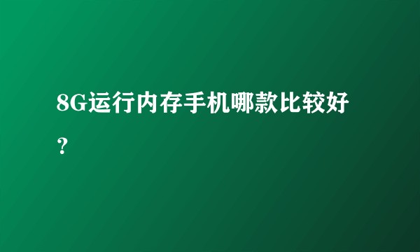 8G运行内存手机哪款比较好？