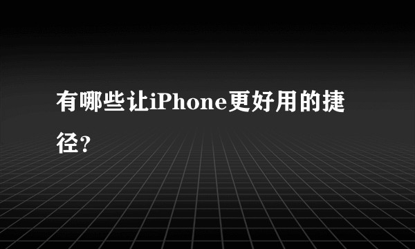 有哪些让iPhone更好用的捷径？