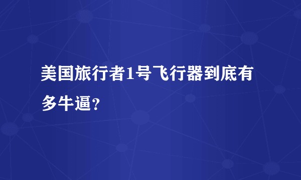 美国旅行者1号飞行器到底有多牛逼？