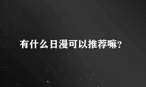 有什么日漫可以推荐嘛？