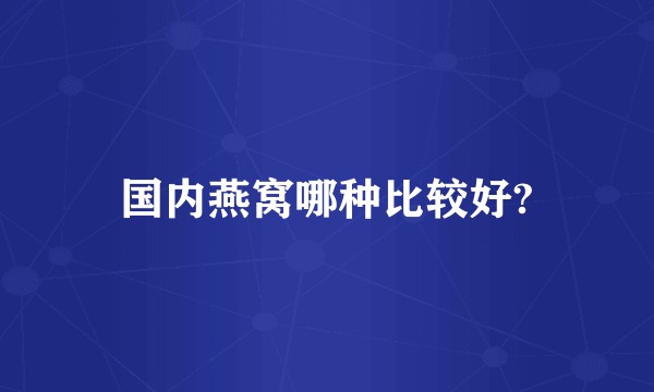 国内燕窝哪种比较好?