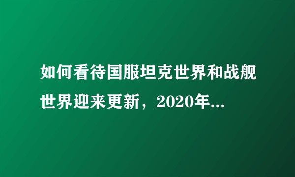 如何看待国服坦克世界和战舰世界迎来更新,2020年3月12日Wargaming和360的新品发布会?