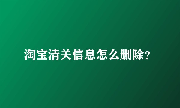 淘宝清关信息怎么删除？