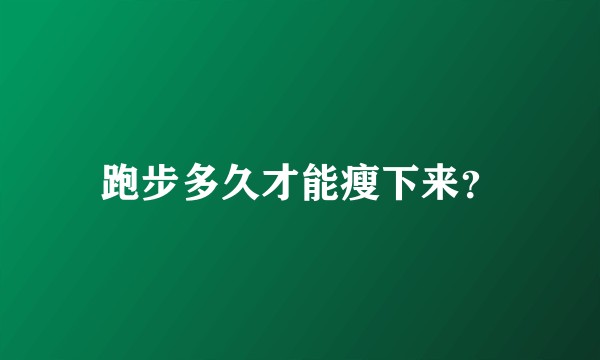 跑步多久才能瘦下来？