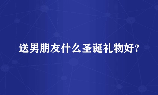 送男朋友什么圣诞礼物好?