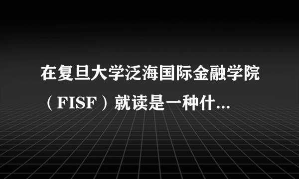 在复旦大学泛海国际金融学院（FISF）就读是一种什么体验？