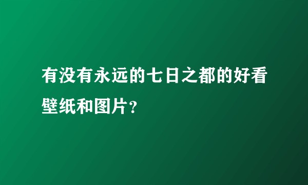 有没有永远的七日之都的好看壁纸和图片？