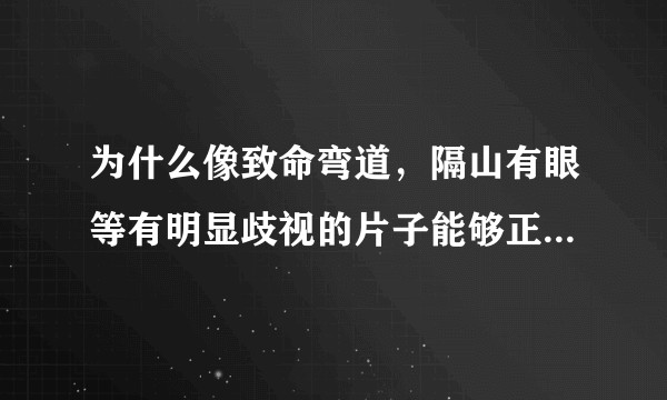 为什么像致命弯道，隔山有眼等有明显歧视的片子能够正常上映？