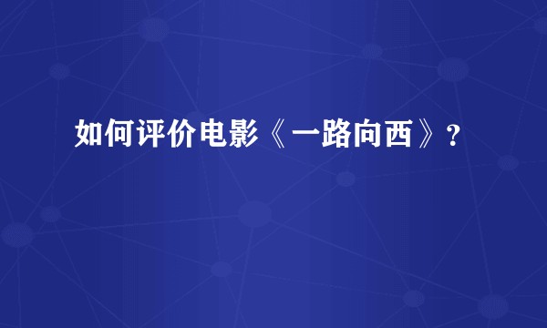 如何评价电影《一路向西》？