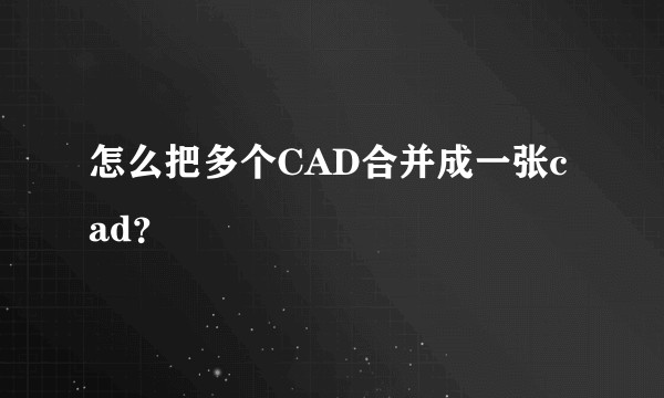 怎么把多个CAD合并成一张cad？