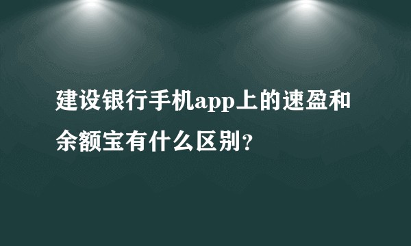 建设银行手机app上的速盈和余额宝有什么区别？