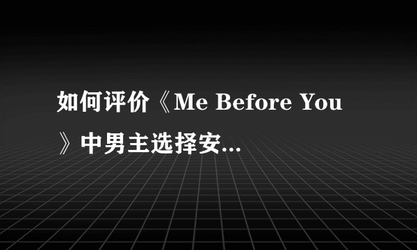 如何评价《Me Before You》中男主选择安乐死行为？