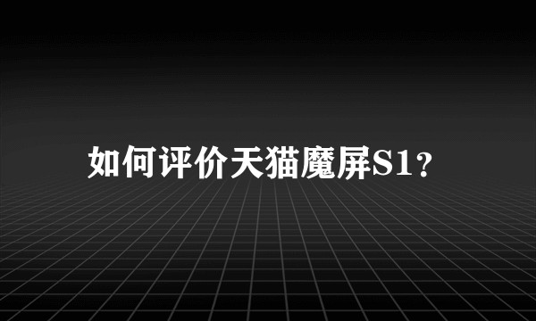 如何评价天猫魔屏S1?