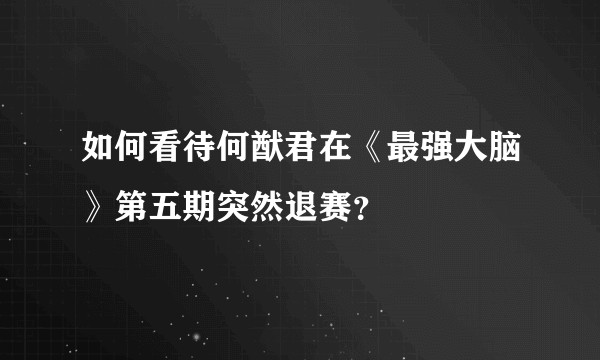 如何看待何猷君在《最强大脑》第五期突然退赛?