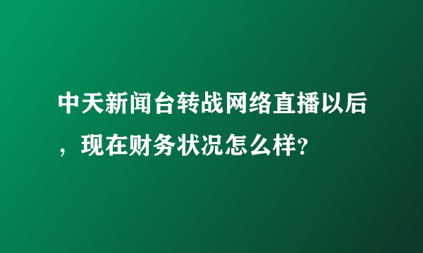 中天新闻台转战网络直播以后，现在财务状况怎么样？