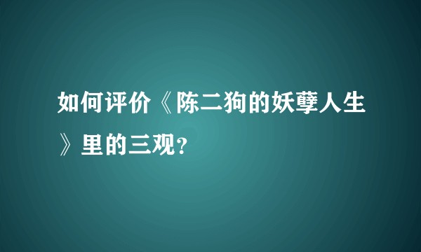如何评价《陈二狗的妖孽人生》里的三观？